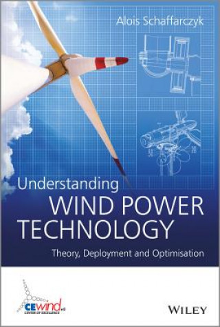 Kniha Understanding Wind Power Technology - Theory, Deployment and Optimisation Schaffarczyk Alois