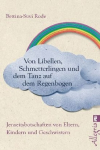 Kniha Von Libellen, Schmetterlingen und dem Tanz auf dem Regenbogen Bettina-Suvi Rode