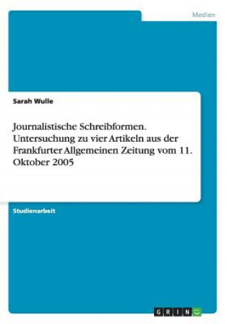 Knjiga Journalistische Schreibformen. Untersuchung zu vier Artikeln aus der Frankfurter Allgemeinen Zeitung vom 11. Oktober 2005 Sarah Wulle