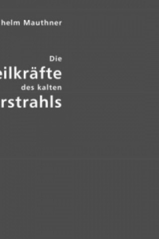 Kniha Die Heilkräfte des kalten Wasserstrahls Ludwig Wilhelm Mauthner