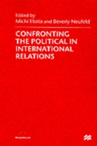 Книга Confronting the Political in International Relations Michi Ebata