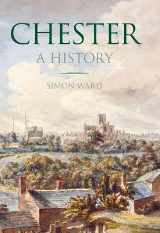 Könyv Chester: A History Simon Ward
