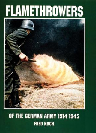 Книга Flamethrowers of the German Army 1914-1945 Fred C Koch