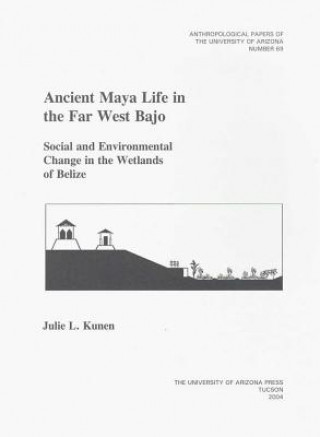 Kniha Ancient Maya Life in the Far West Bajo Julie L Kunen