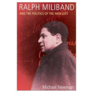 Könyv Ralph Miliband and the Politics of the New Left Michael Newman