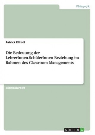 Kniha Bedeutung der LehrerInnen-SchulerInnen Beziehung im Rahmen des Classroom Managements Patrick Ellrott