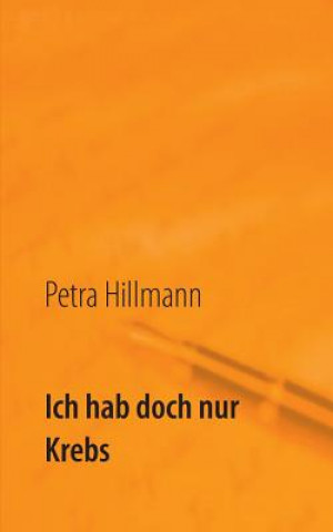 Kniha Ich hab doch nur Krebs Petra Hillmann