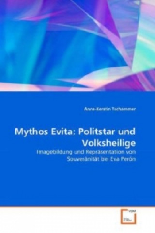 Könyv Mythos Evita: Politstar und Volksheilige Anne-Kerstin Tschammer