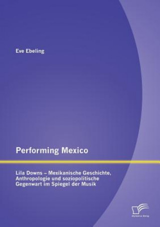 Kniha Performing Mexico Eve Ebeling