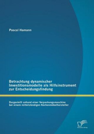 Könyv Betrachtung dynamischer Investitionsmodelle als Hilfsinstrument zur Entscheidungsfindung Pascal Hamann