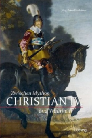 Kniha Christian IV. - Zwischen Mythos und Wahrheit Jörg-Peter Findeisen