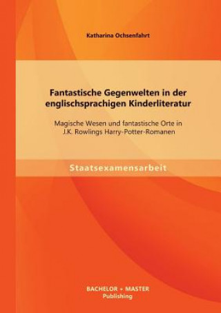 Knjiga Fantastische Gegenwelten in der englischsprachigen Kinderliteratur Katharina Ochsenfahrt