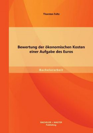 Könyv Bewertung der oekonomischen Kosten einer Aufgabe des Euros Thorsten Foltz