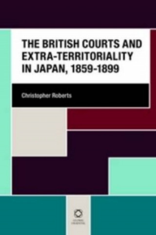 Book British Courts and Extra-Territoriality in Japan, 1859-1899 Christopher Roberts