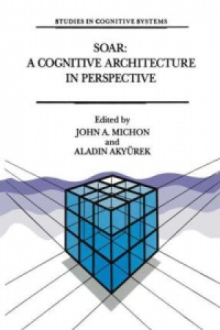 Book Soar: A Cognitive Architecture in Perspective John A Michon