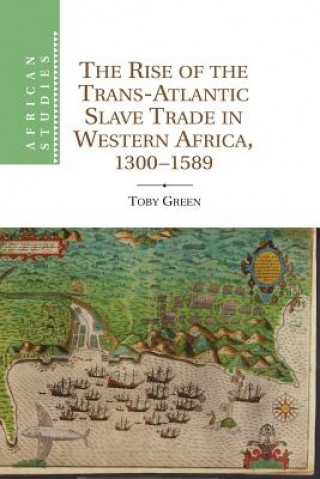 Carte Rise of the Trans-Atlantic Slave Trade in Western Africa, 1300-1589 Toby Green