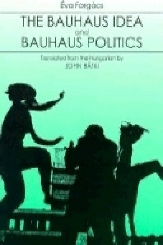 Könyv Bauhaus Idea and Bauhaus Politics Eva Forgacs