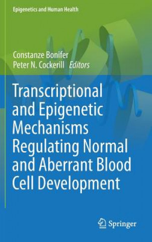 Kniha Transcriptional and Epigenetic Mechanisms Regulating Normal and Aberrant Blood Cell Development Constanze Bonifer