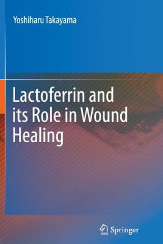 Книга Lactoferrin and its Role in Wound Healing Yoshiharu Takayama