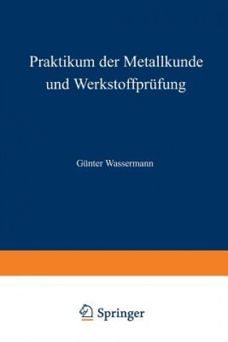 Könyv Praktikum der Metallkunde und Werkstoffprüfung G. Wassermann