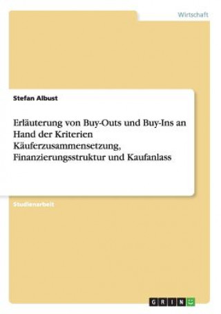 Книга Erlauterung von Buy-Outs und Buy-Ins an Hand der Kriterien Kauferzusammensetzung, Finanzierungsstruktur und Kaufanlass Stefan Albust