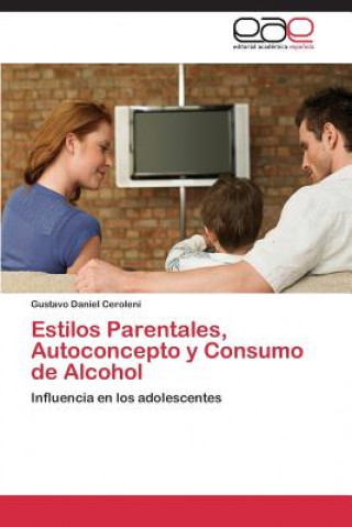 Könyv Estilos Parentales, Autoconcepto y Consumo de Alcohol Gustavo Daniel Ceroleni