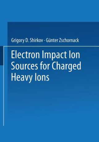 Könyv Electron Impact Ion Sources for Charged Heavy Ions, 1 Grigory D. Shirkov