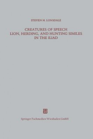 Könyv Creatures of Speech Lion, Herding, and Hunting Similes in the Iliad Steven H. Lonsdale