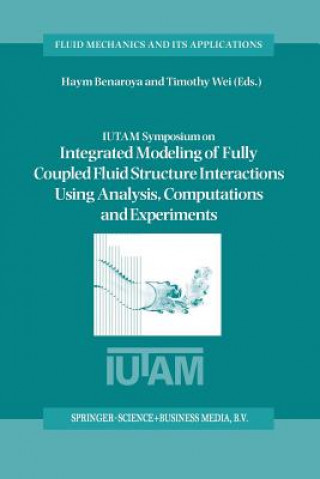 Könyv IUTAM Symposium on Integrated Modeling of Fully Coupled Fluid Structure Interactions Using Analysis, Computations and Experiments Haym Benaroya