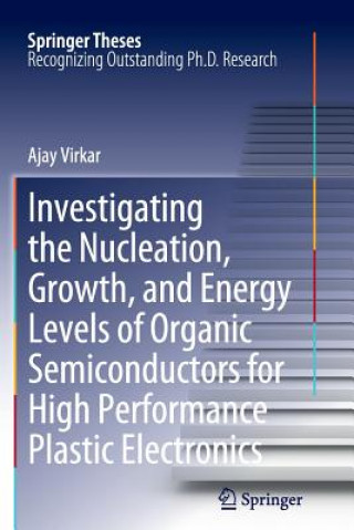 Könyv Investigating the Nucleation, Growth, and Energy Levels of Organic Semiconductors for High Performance Plastic Electronics Ajay Virkar