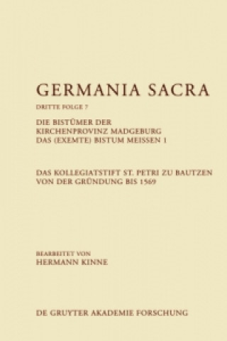 Knjiga Die Bistümer der Kirchenprovinz Magdeburg. Das (exemte) Bistum Meißen 1. Das Kollegiatstift St. Petri zu Bautzen von der Gründung bis 1569. Bd.1 Hermann Kinne