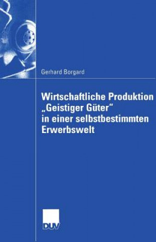 Book Wirtschaftliche Produktion "geistiger Guter" in Einer Selbstbestimmten Erwerbswelt Gerhard Borgard