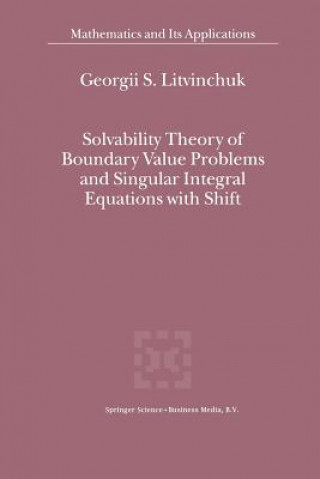 Book Solvability Theory of Boundary Value Problems and Singular Integral Equations with Shift, 1 Georgii S. Litvinchuk