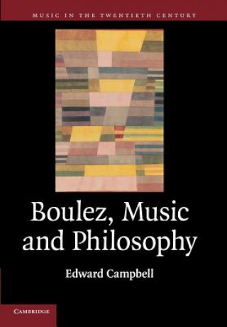 Könyv Boulez, Music and Philosophy Edward Campbell