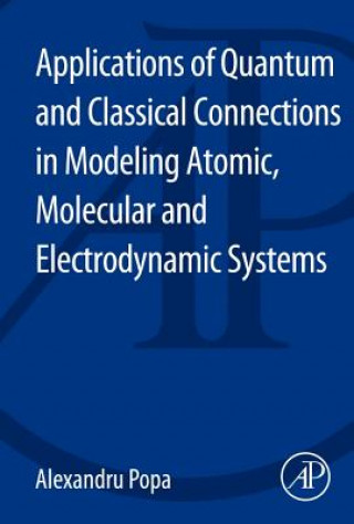 Kniha Applications of Quantum and Classical Connections in Modeling Atomic, Molecular and Electrodynamic Systems Alexandru Popa