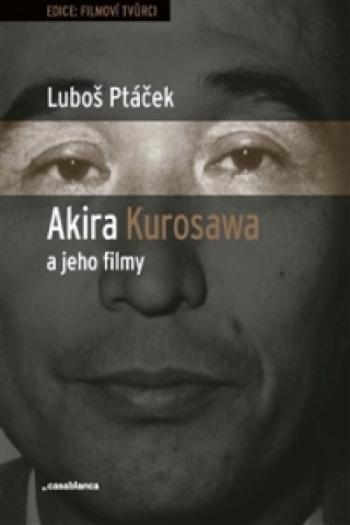 Book Akira Kurosawa a jeho filmy Luboš Ptáček