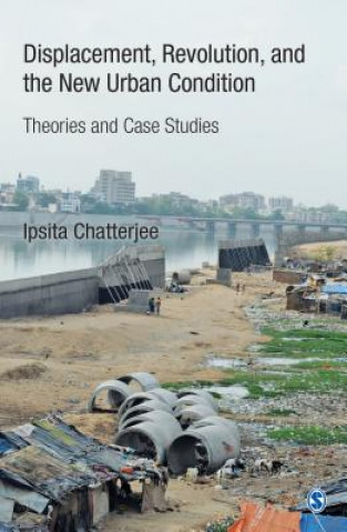 Książka Displacement, Revolution, and the New Urban Condition Ipsita Chatterjee