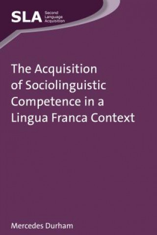 Kniha Acquisition of Sociolinguistic Competence in a Lingua Franca Context Mercedes Durham