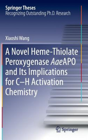 Kniha Novel Heme-Thiolate Peroxygenase AaeAPO and Its Implications for C-H Activation Chemistry Xiaoshi Wang