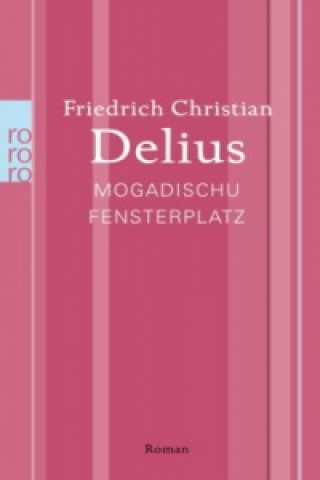 Könyv Mogadischu. Fensterplatz Friedrich Christian Delius