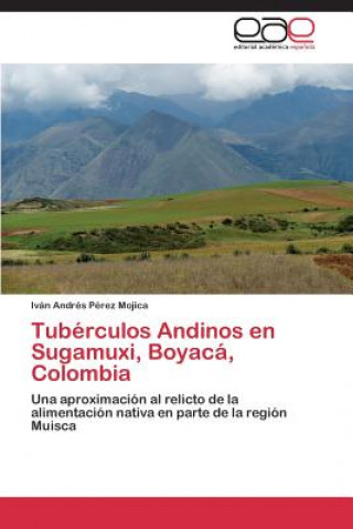 Kniha Tuberculos Andinos en Sugamuxi, Boyaca, Colombia Iván Andrés Pérez Mojica