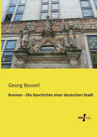 Knjiga Bremen - Die Geschichte einer deutschen Stadt Georg Bessell