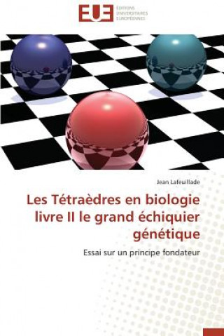 Kniha Les Tetraedres En Biologie Livre II Le Grand Echiquier Genetique Jean Lafeuillade