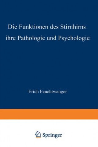 Könyv Die Funktionen Des Stirnhirns Ihre Pathologie Und Psychologie Erich Feuchtwanger