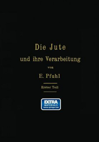 Carte Die Jute und ihre Verarbeitung auf Grund wissenschaftlicher Untersuchungen und praktischer Erfahrungen, 1 E. Pfuhl