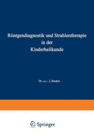 Könyv Roentgendiagnostik Und Strahlentherapie in Der Kinderheilkunde Joseph Becker
