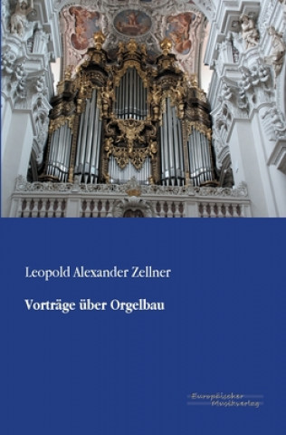 Livre Vortrage uber Orgelbau Leopold Alexander Zellner