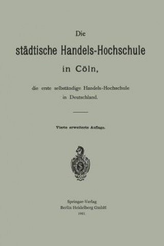 Buch Die Stadtische Handels-Hochschule in Coeln, Die Erste Selbstandige Handels-Hochschule in Deutschland Hermann Schumacher