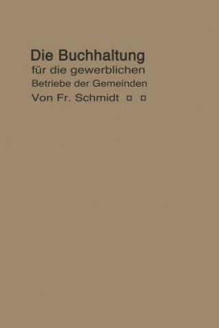 Книга Buchhaltung Fur Die Gewerblichen Betriebe Der Gemeinden F. Schmidt