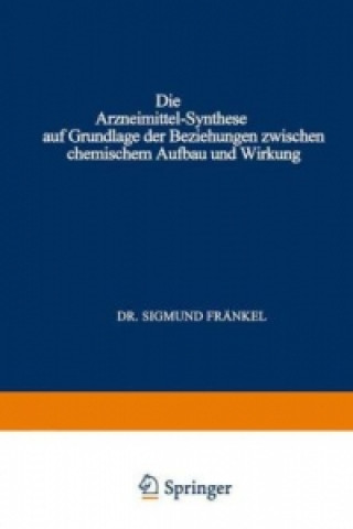 Kniha Die Arzneimittel-Synthese auf Grundlage der Beziehungen Zwischen Chemischem Aufbau und Wirkung Sigmund Fränkel
